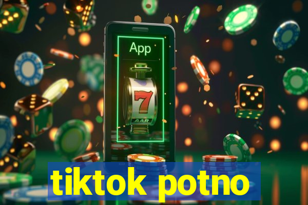 tiktok potno